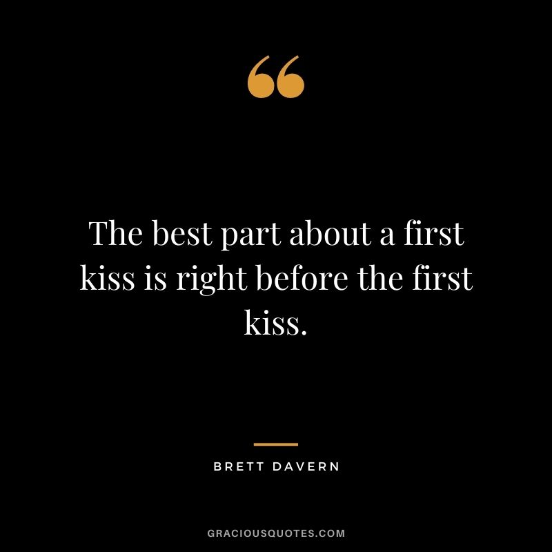 The best part about a first kiss is right before the first kiss. - Brett Davern