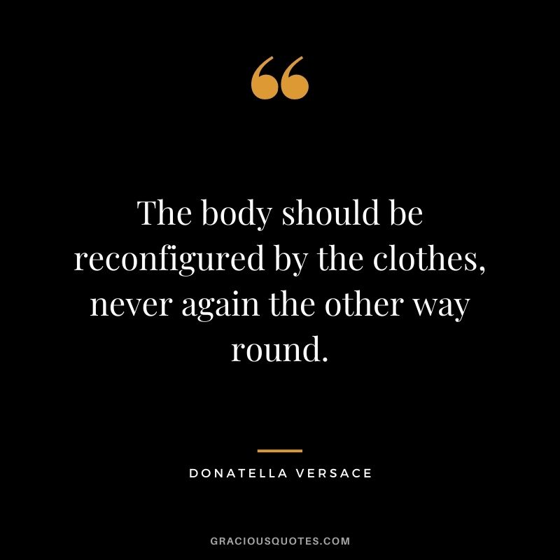 The body should be reconfigured by the clothes, never again the other way round.