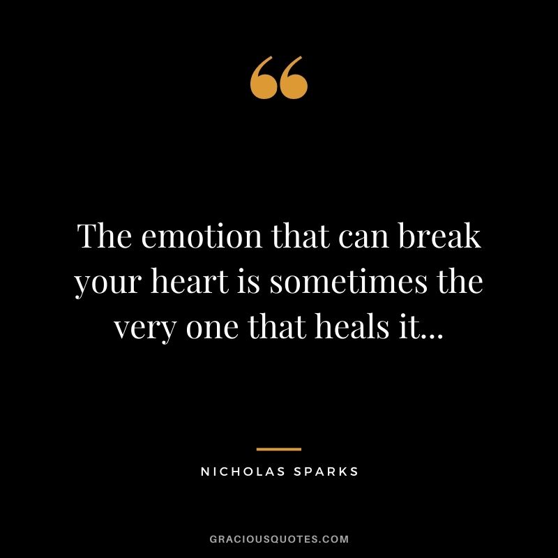 The emotion that can break your heart is sometimes the very one that heals it...