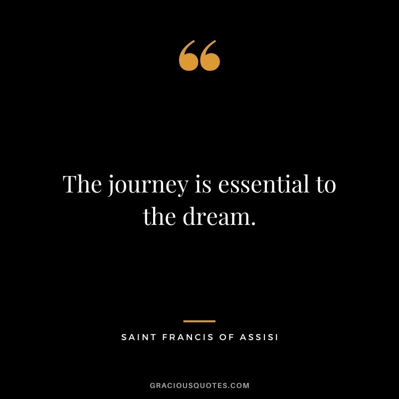 The journey is essential to the dream.