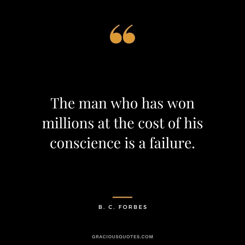 The man who has won millions at the cost of his conscience is a failure.