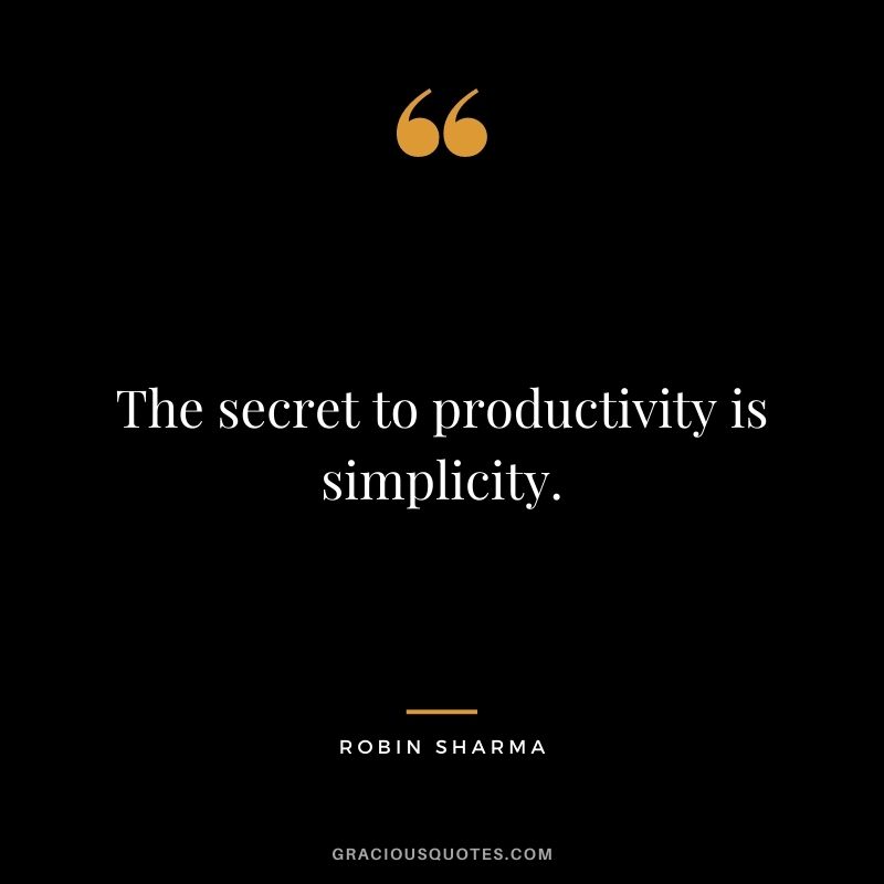 The secret to productivity is simplicity. - Robin Sharma