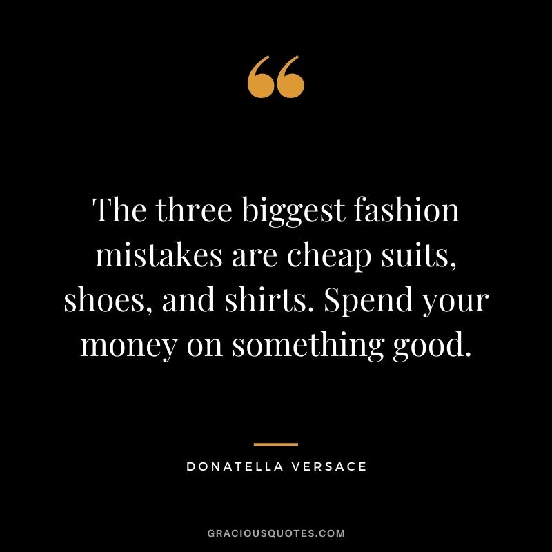 The three biggest fashion mistakes are cheap suits, shoes, and shirts. Spend your money on something good.