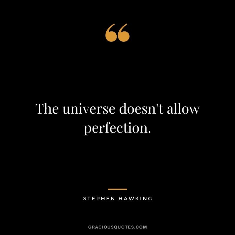 The universe doesn't allow perfection.