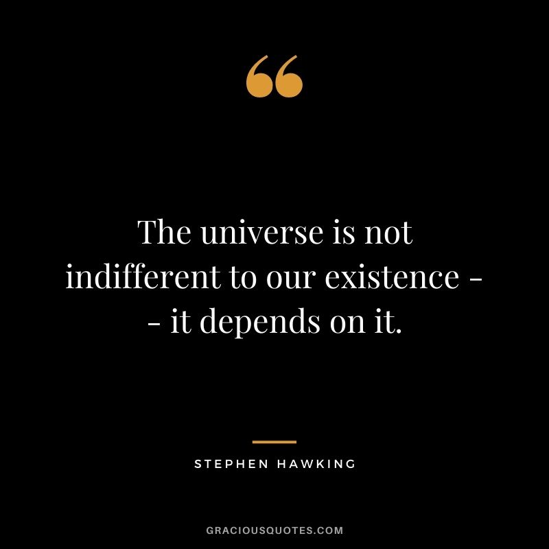The universe is not indifferent to our existence -- it depends on it.