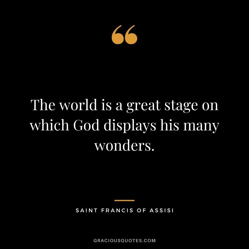The world is a great stage on which God displays his many wonders.