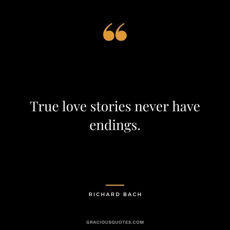 True love stories never have endings. — Richard Bach