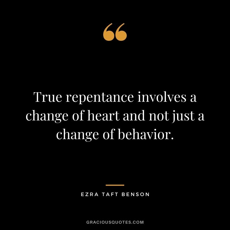 True repentance involves a change of heart and not just a change of behavior.