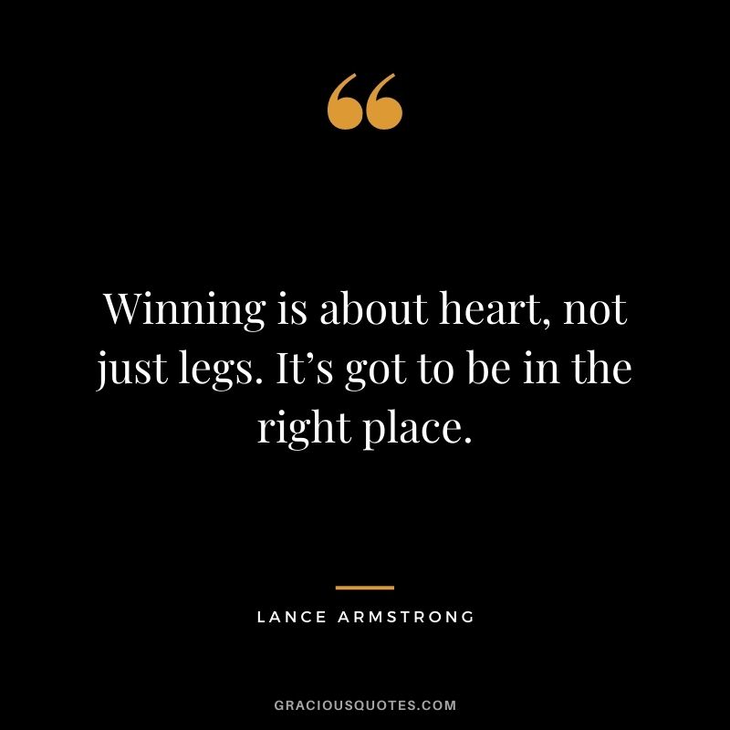 Winning is about heart, not just legs. It’s got to be in the right place.