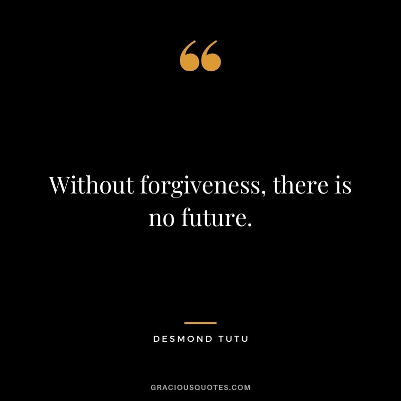 Without forgiveness, there is no future.