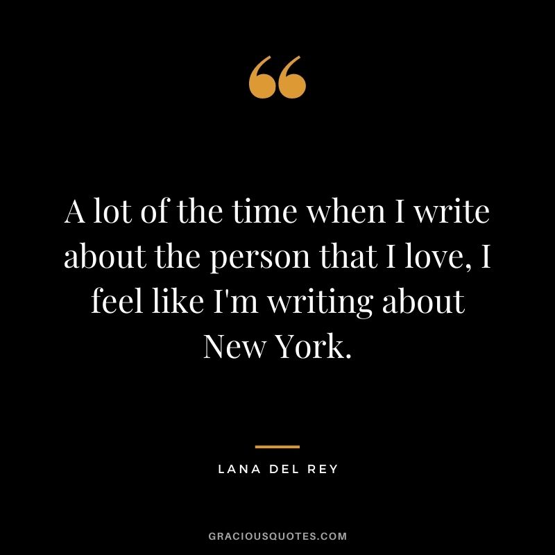 A lot of the time when I write about the person that I love, I feel like I'm writing about New York.