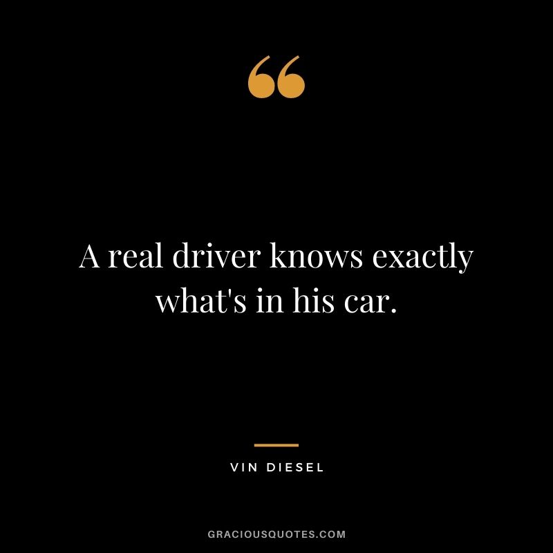 A real driver knows exactly what's in his car.