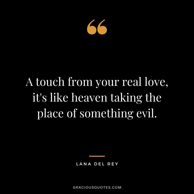 A touch from your real love, it's like heaven taking the place of something evil.