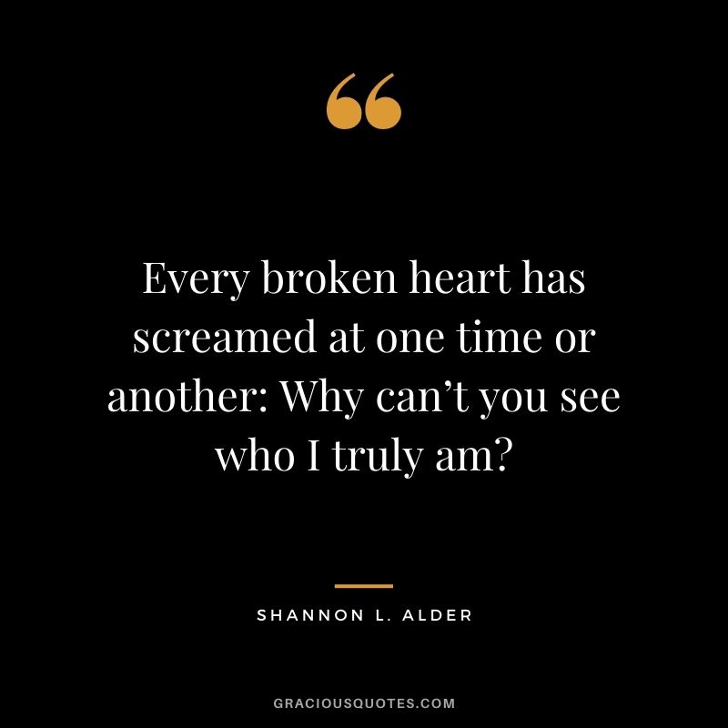 Every broken heart has screamed at one time or another: Why can’t you see who I truly am?