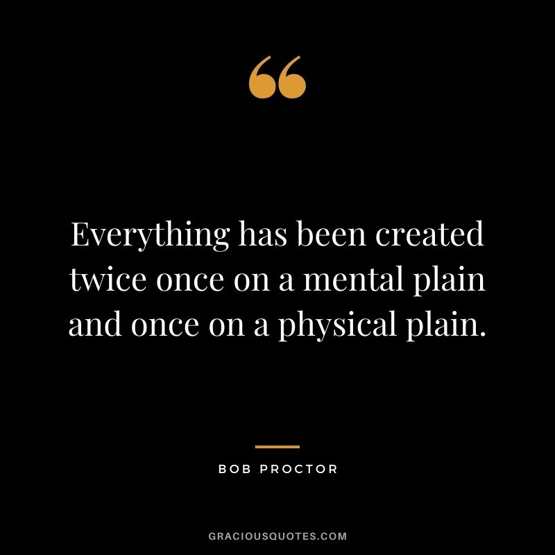 Everything has been created twice once on a mental plain and once on a physical plain.
