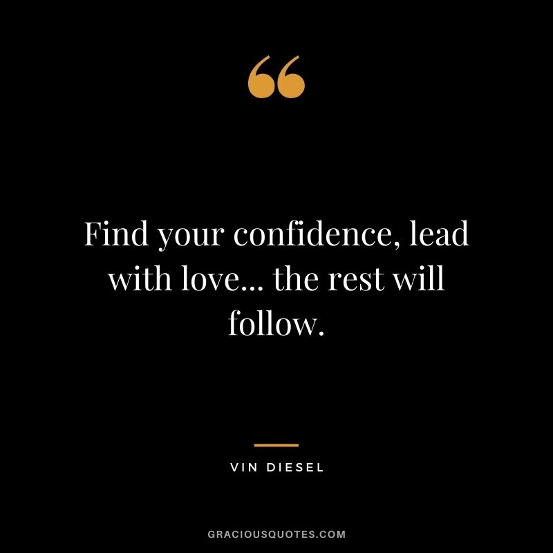 Find your confidence, lead with love... the rest will follow.