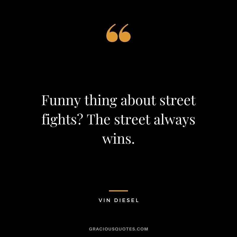 Funny thing about street fights? The street always wins.
