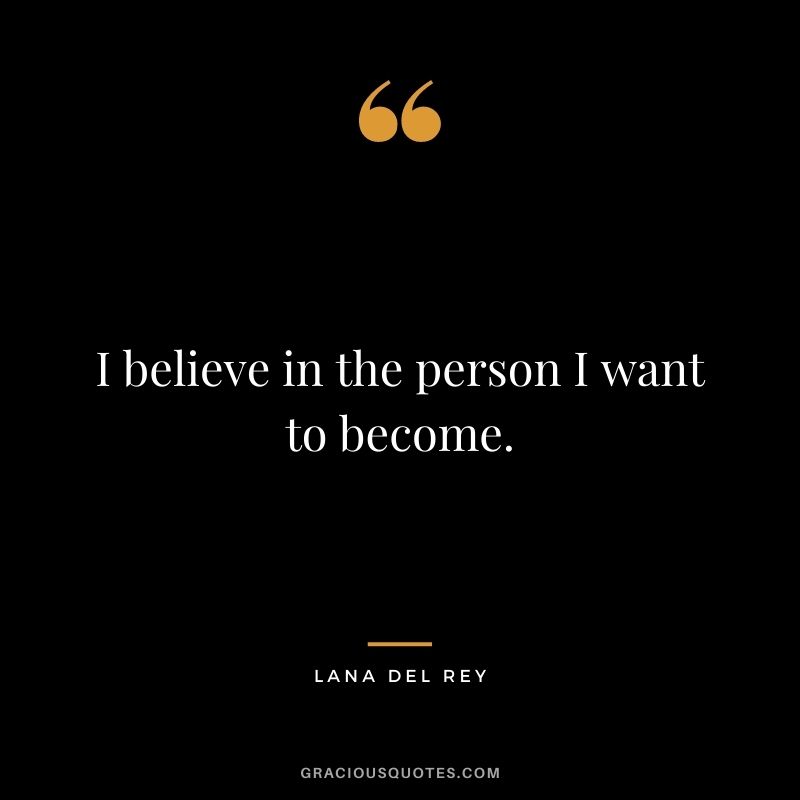 I believe in the person I want to become.