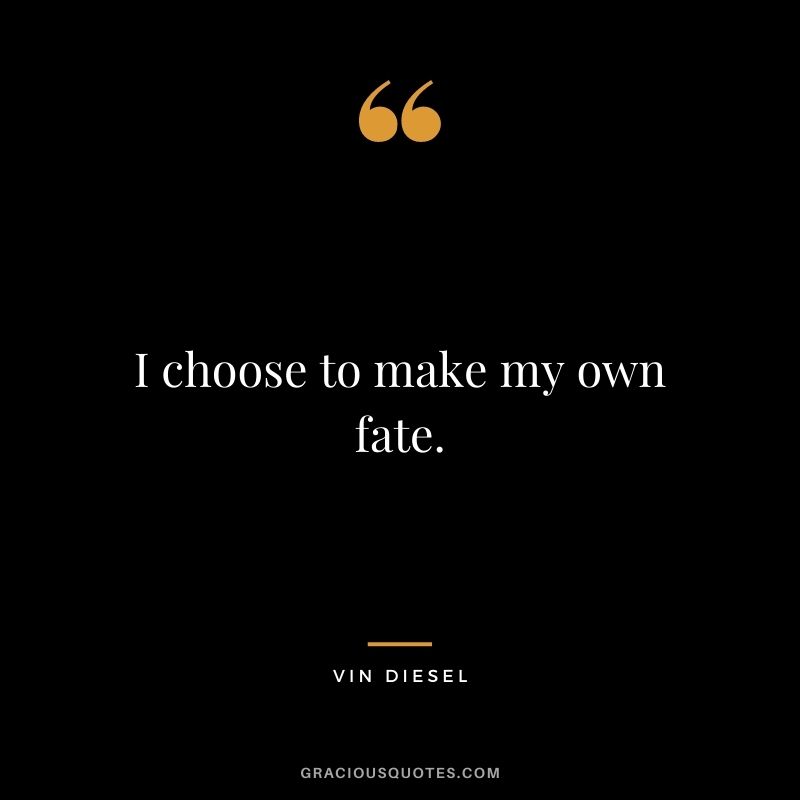 I choose to make my own fate.