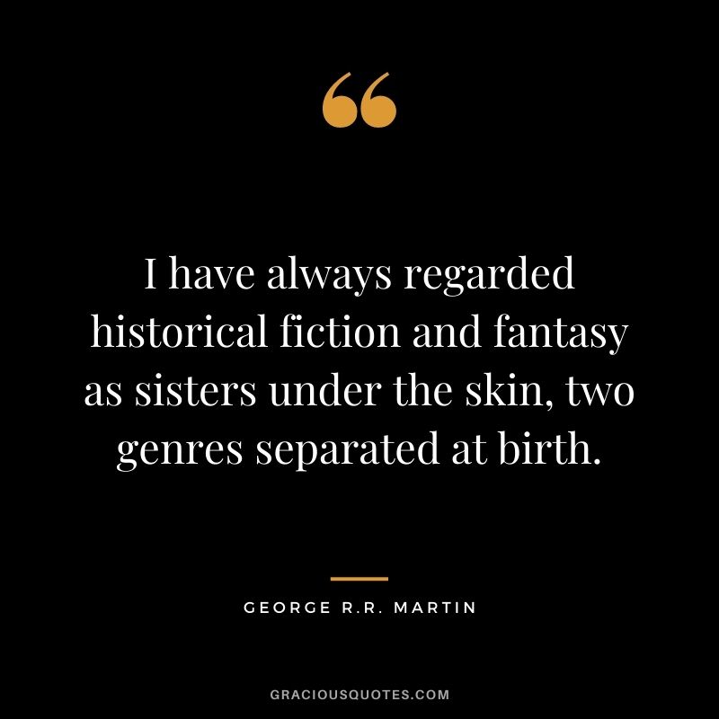 I have always regarded historical fiction and fantasy as sisters under the skin, two genres separated at birth.