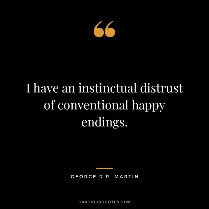 I have an instinctual distrust of conventional happy endings.