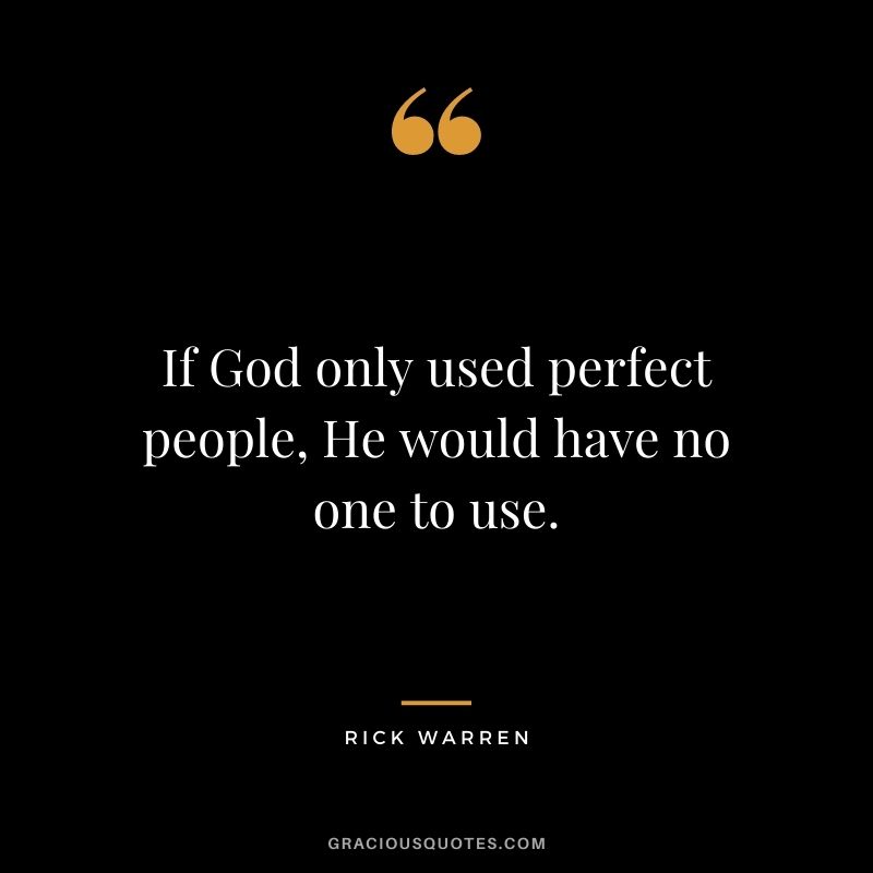 If God only used perfect people, He would have no one to use.