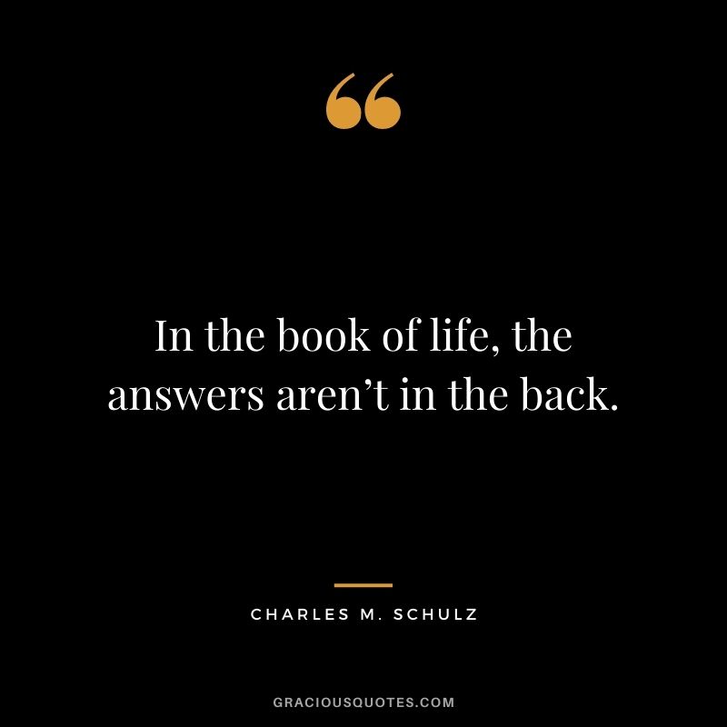 In the book of life, the answers aren’t in the back.