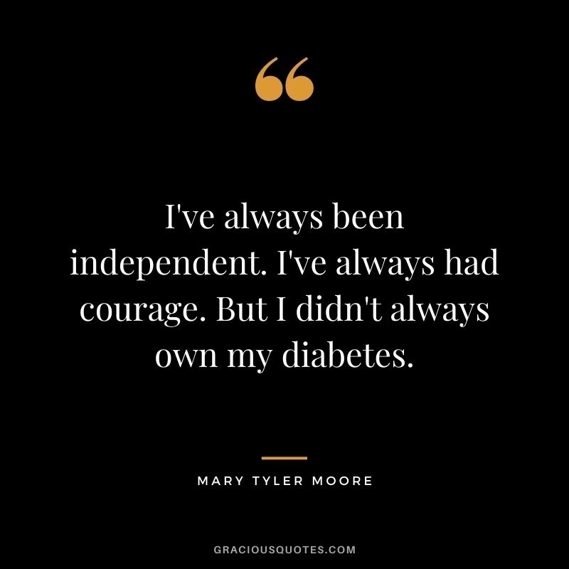I've always been independent. I've always had courage. But I didn't always own my diabetes.