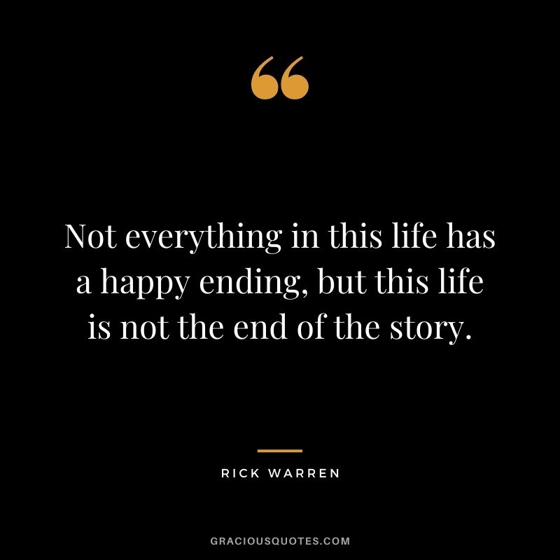 Not everything in this life has a happy ending, but this life is not the end of the story.