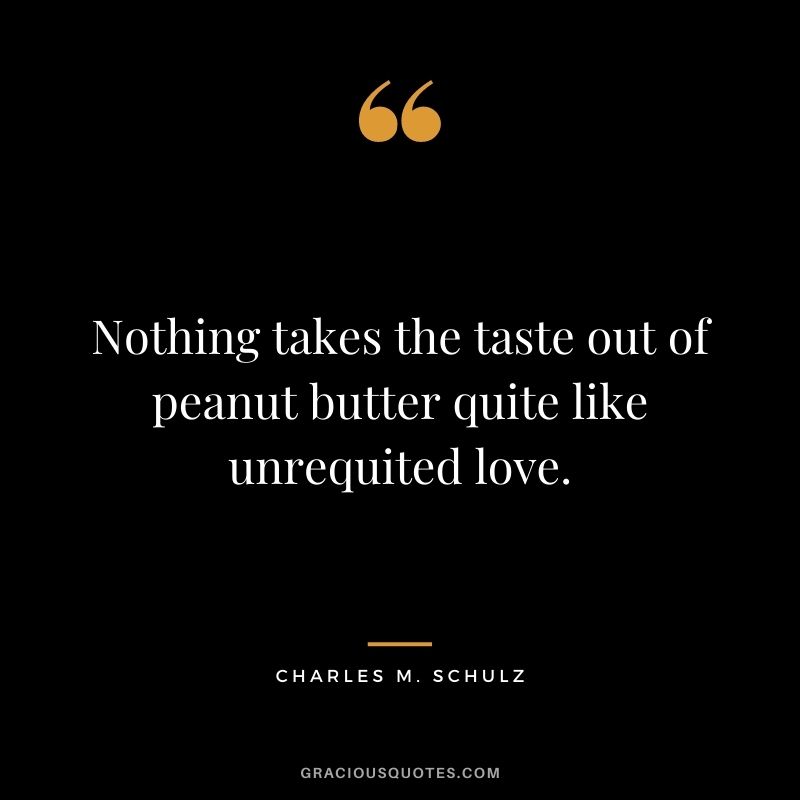 Nothing takes the taste out of peanut butter quite like unrequited love.