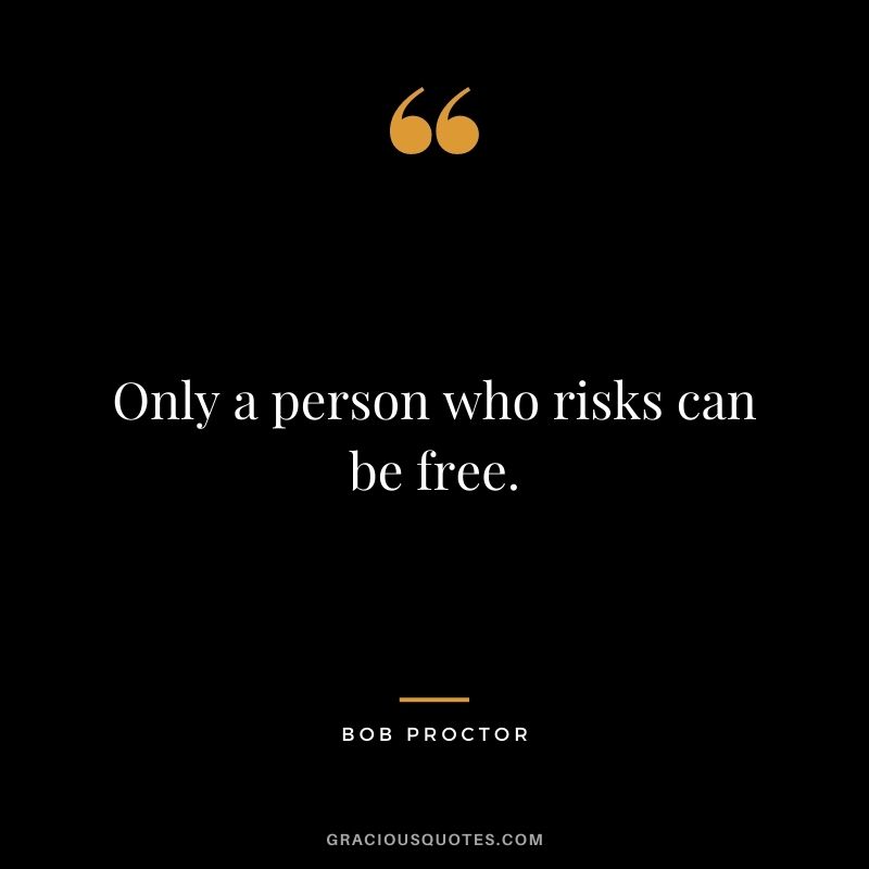Only a person who risks can be free.