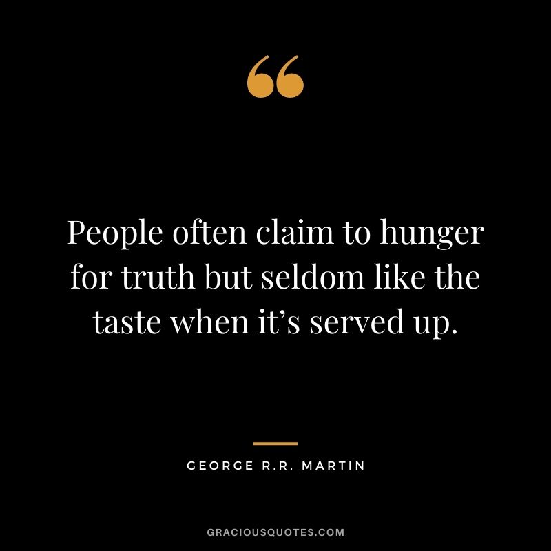 People often claim to hunger for truth but seldom like the taste when it’s served up.