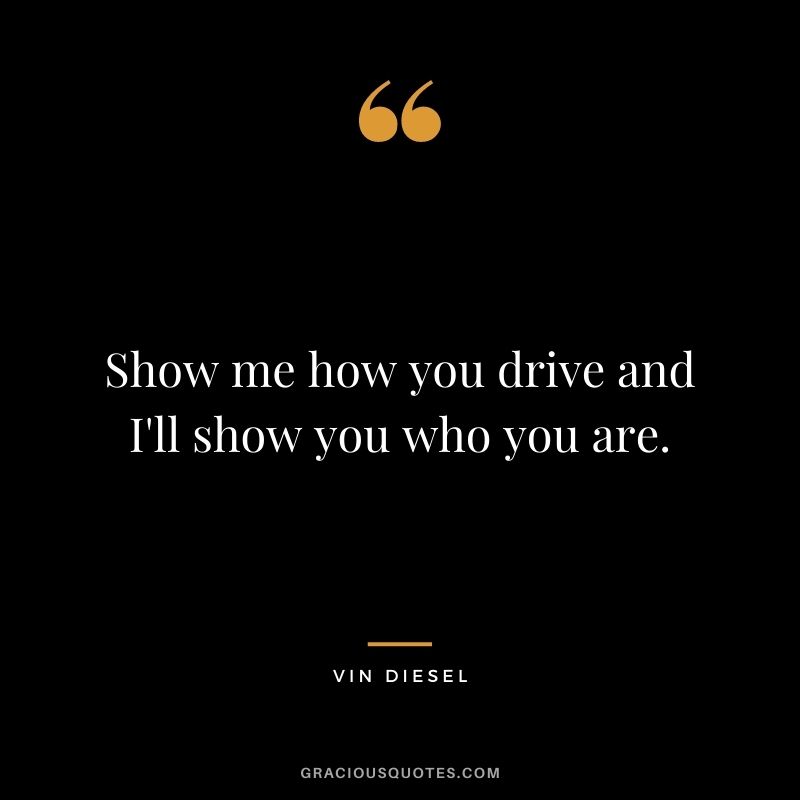 Show me how you drive and I'll show you who you are.