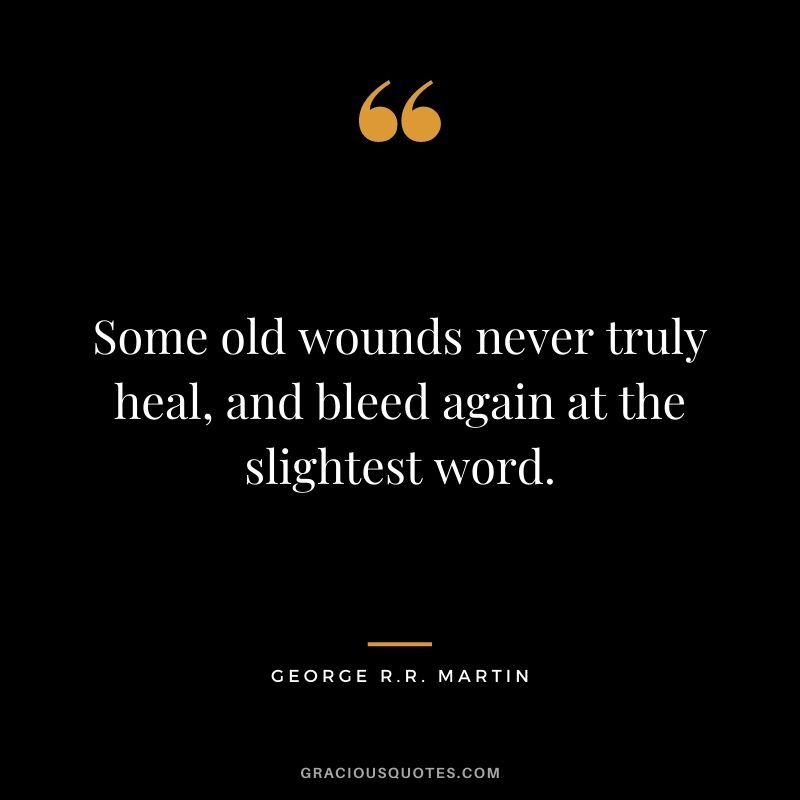 Some old wounds never truly heal, and bleed again at the slightest word.