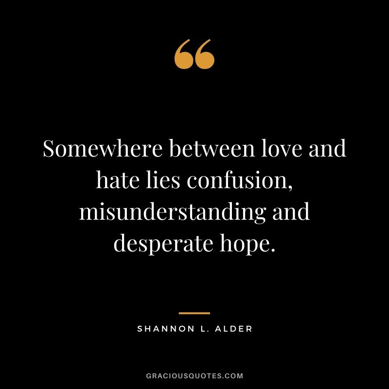 Somewhere between love and hate lies confusion, misunderstanding and desperate hope.