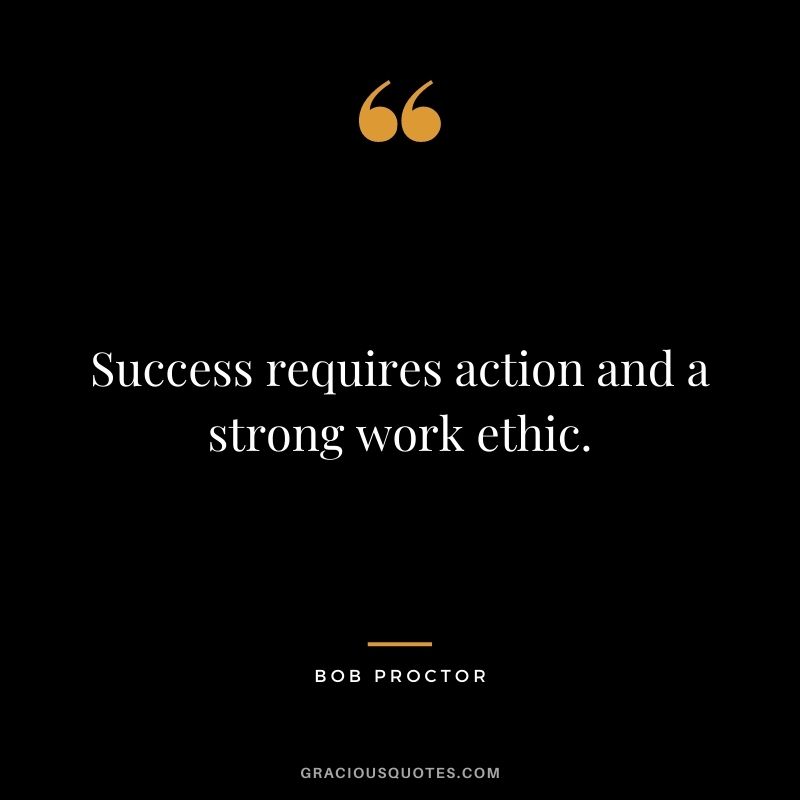 Success requires action and a strong work ethic.