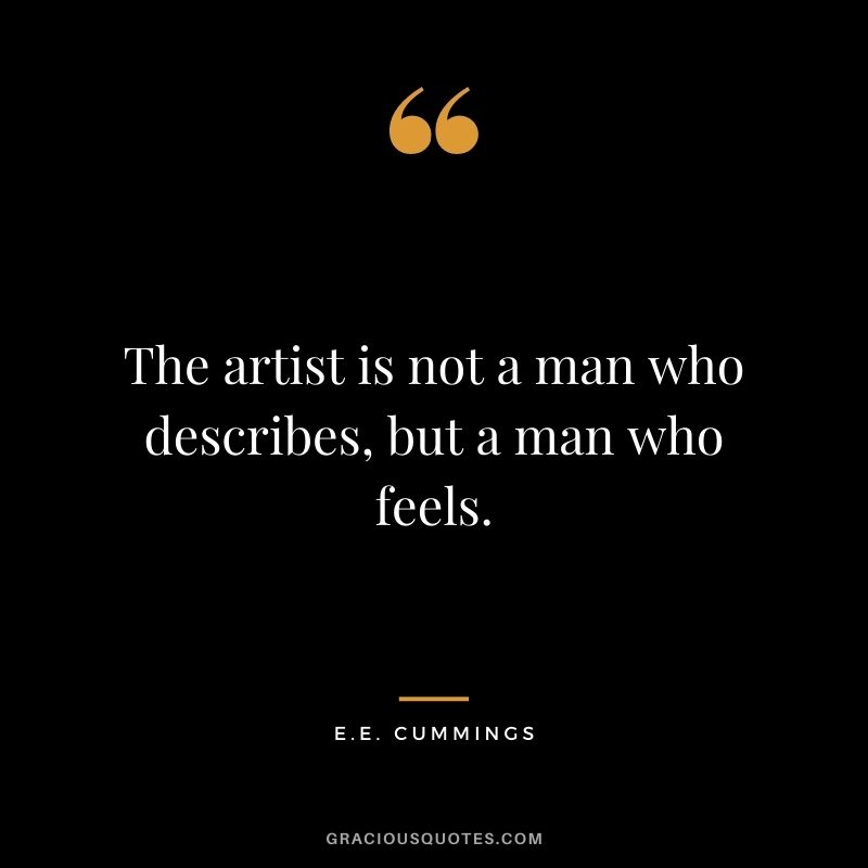 The artist is not a man who describes, but a man who feels.