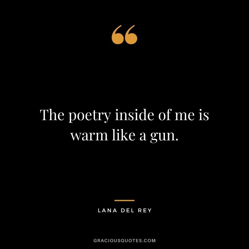 The poetry inside of me is warm like a gun.