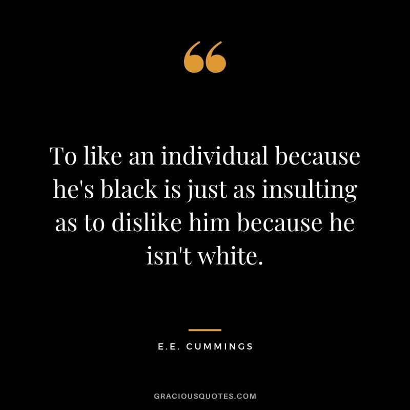 To like an individual because he's black is just as insulting as to dislike him because he isn't white.