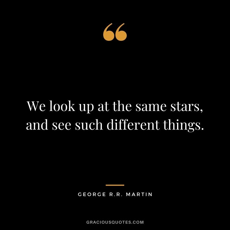 We look up at the same stars, and see such different things.