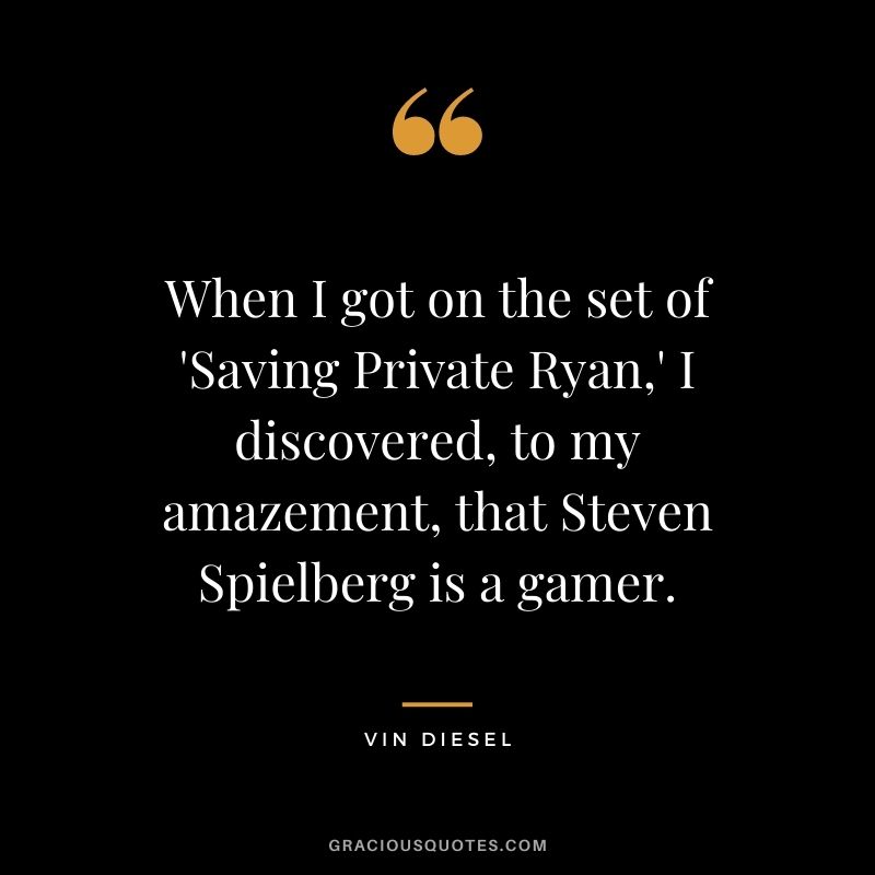When I got on the set of 'Saving Private Ryan,' I discovered, to my amazement, that Steven Spielberg is a gamer.