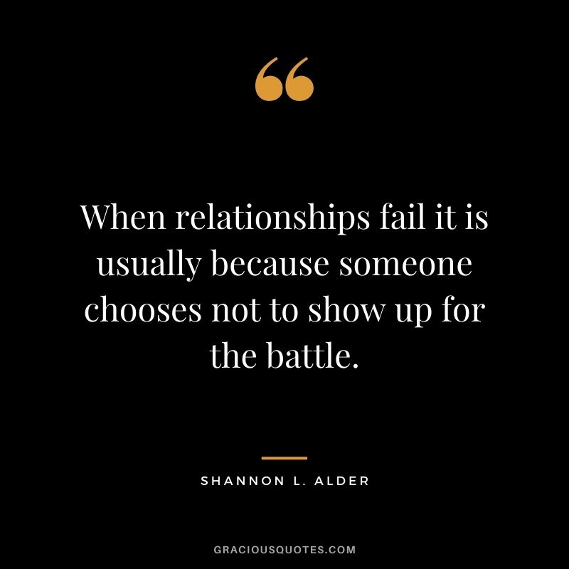 When relationships fail it is usually because someone chooses not to show up for the battle.