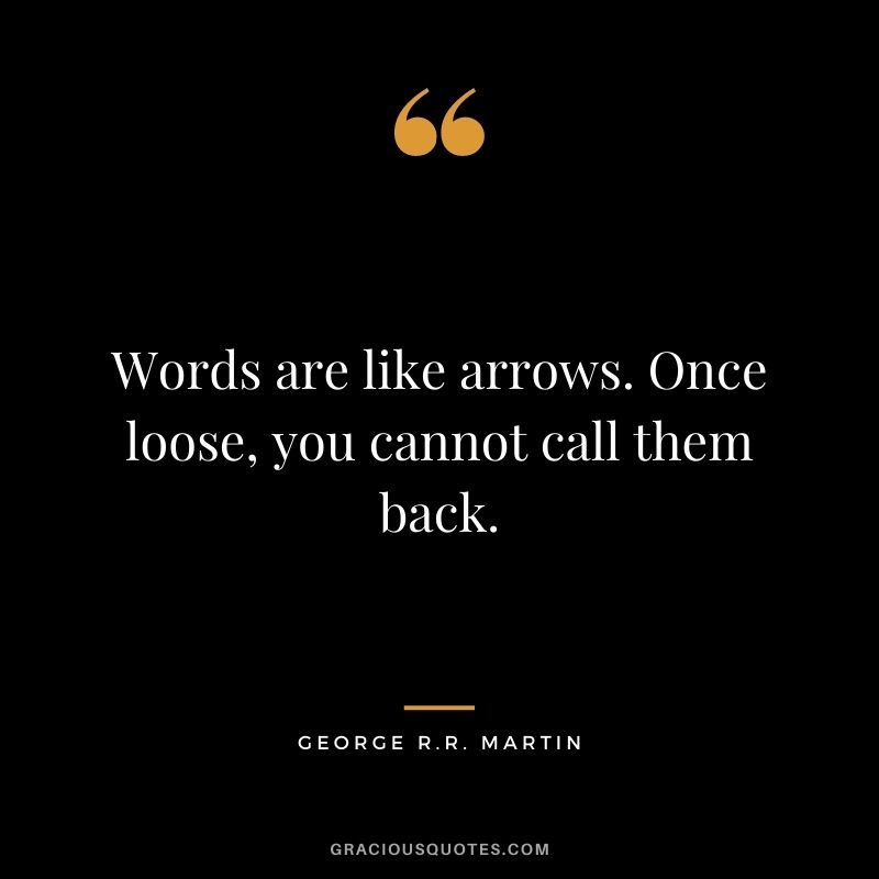 Words are like arrows. Once loose, you cannot call them back.