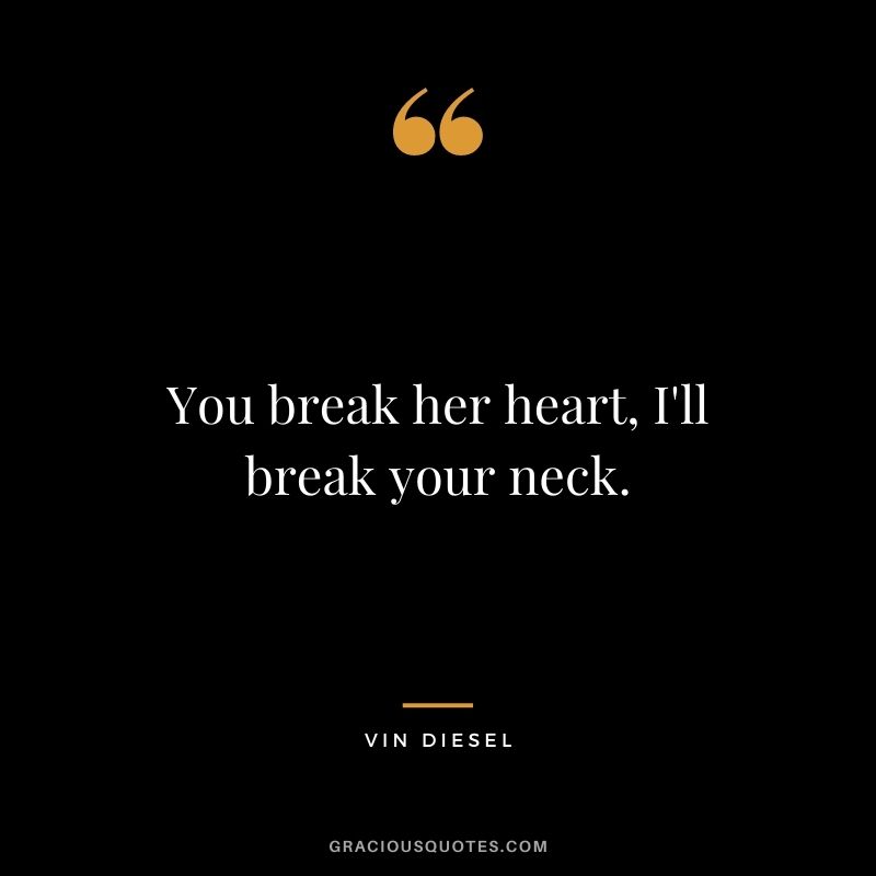 You break her heart, I'll break your neck.