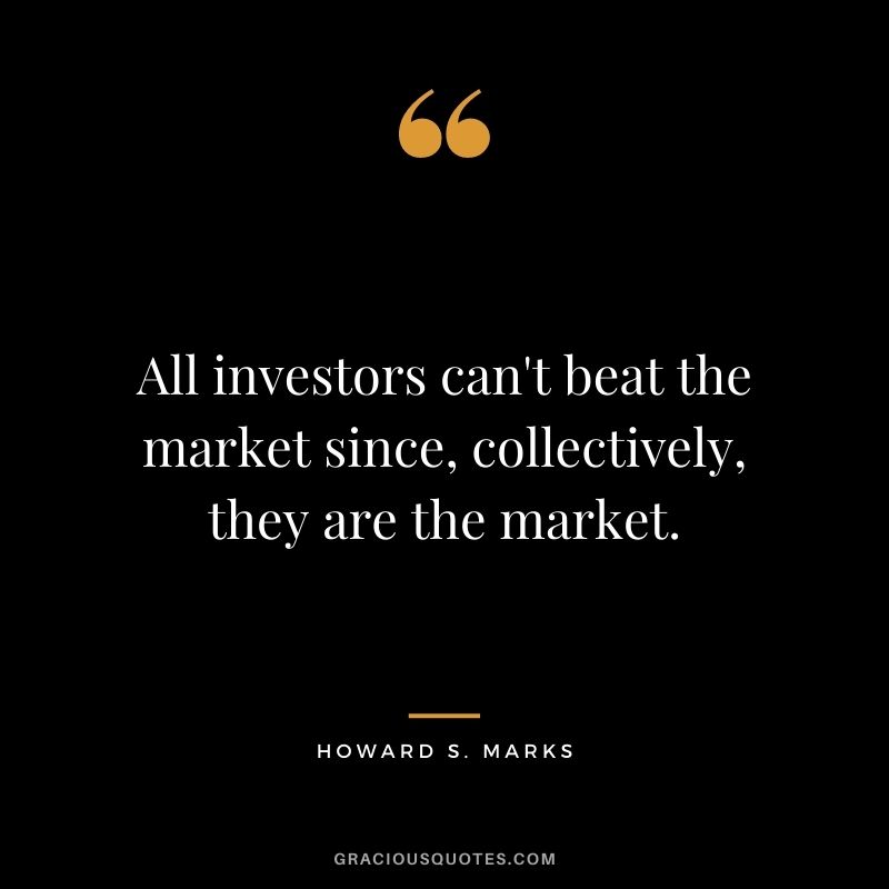 All investors can't beat the market since, collectively, they are the market.