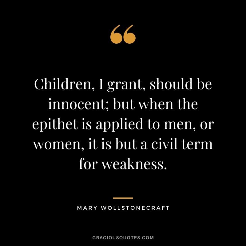 Children, I grant, should be innocent; but when the epithet is applied to men, or women, it is but a civil term for weakness.