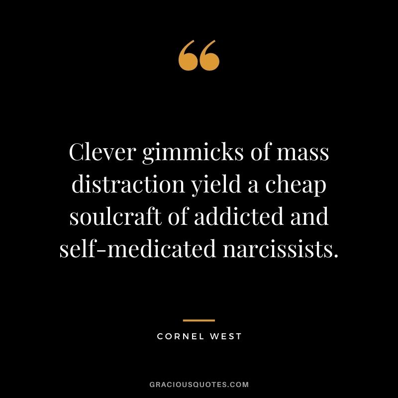 Clever gimmicks of mass distraction yield a cheap soulcraft of addicted and self-medicated narcissists.