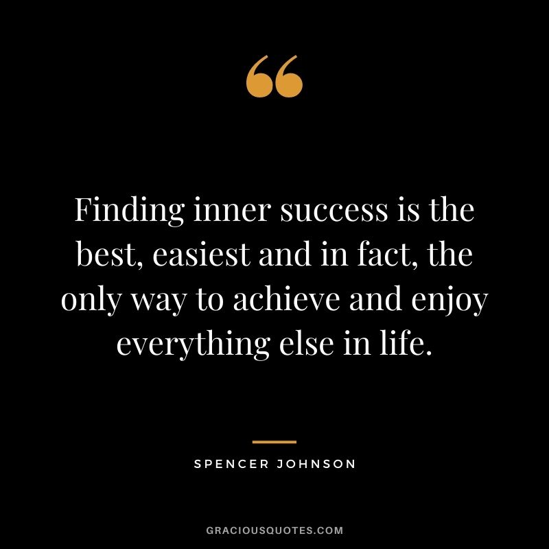 Finding inner success is the best, easiest and in fact, the only way to achieve and enjoy everything else in life.