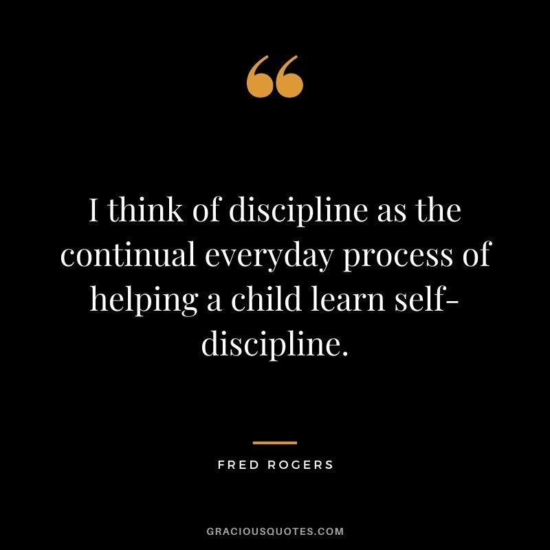 I think of discipline as the continual everyday process of helping a child learn self-discipline.