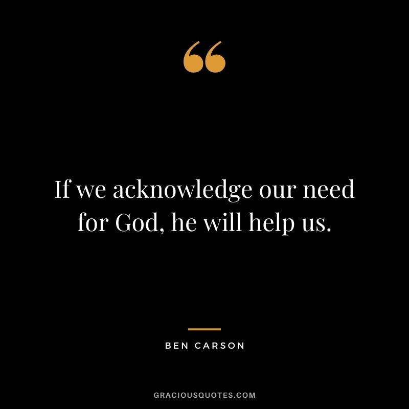 If we acknowledge our need for God, he will help us.